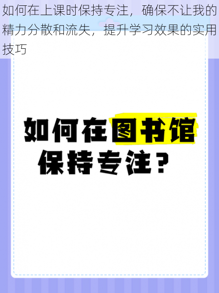 如何在上课时保持专注，确保不让我的精力分散和流失，提升学习效果的实用技巧