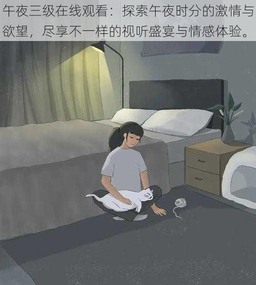 午夜三级在线观看：探索午夜时分的激情与欲望，尽享不一样的视听盛宴与情感体验。