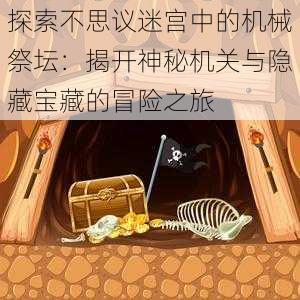 探索不思议迷宫中的机械祭坛：揭开神秘机关与隐藏宝藏的冒险之旅