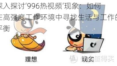 深入探讨‘996热视频’现象：如何在高强度工作环境中寻找生活与工作的平衡