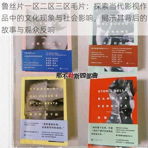 鲁丝片一区二区三区毛片：探索当代影视作品中的文化现象与社会影响，揭示其背后的故事与观众反响