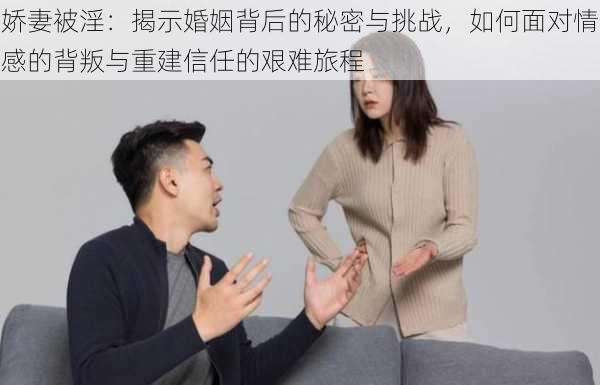 娇妻被淫：揭示婚姻背后的秘密与挑战，如何面对情感的背叛与重建信任的艰难旅程