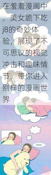 在羞羞漫画中，美女跪下吃j8的奇妙体验，展现了不可思议的视觉冲击和趣味情节，带你进入别样的漫画世界