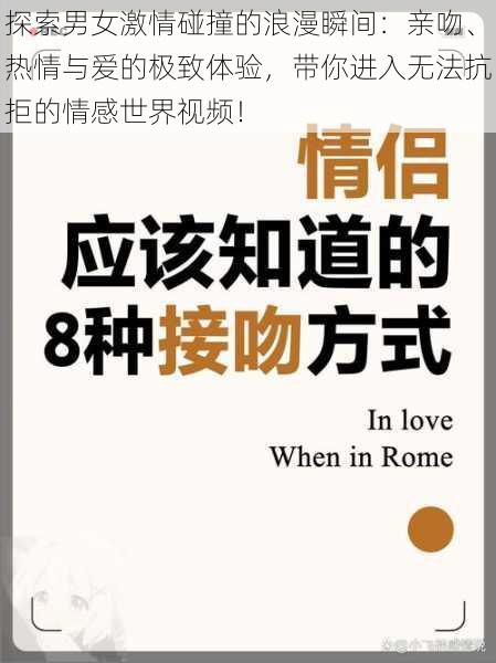 探索男女激情碰撞的浪漫瞬间：亲吻、热情与爱的极致体验，带你进入无法抗拒的情感世界视频！