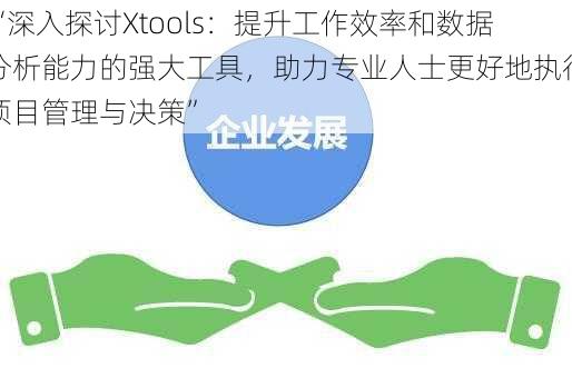 “深入探讨Xtools：提升工作效率和数据分析能力的强大工具，助力专业人士更好地执行项目管理与决策”