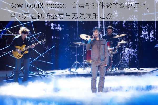 探索Tobu8-hdxxx：高清影视体验的终极选择，带你开启视听盛宴与无限娱乐之旅！