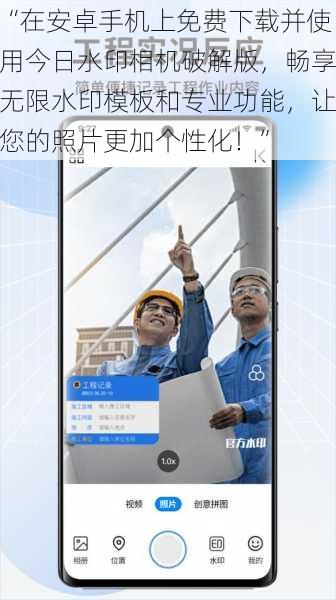 “在安卓手机上免费下载并使用今日水印相机破解版，畅享无限水印模板和专业功能，让您的照片更加个性化！”