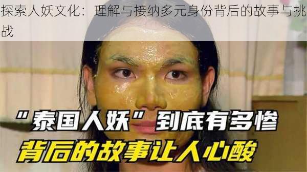 探索人妖文化：理解与接纳多元身份背后的故事与挑战