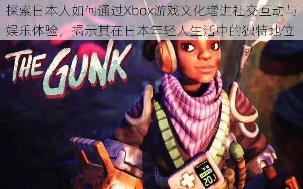 探索日本人如何通过Xbox游戏文化增进社交互动与娱乐体验，揭示其在日本年轻人生活中的独特地位