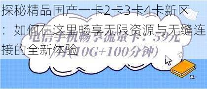 探秘精品国产一卡2卡3卡4卡新区：如何在这里畅享无限资源与无缝连接的全新体验