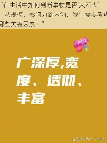 “在生活中如何判断事物是否‘大不大’，从规模、影响力到内涵，我们需要考虑哪些关键因素？”