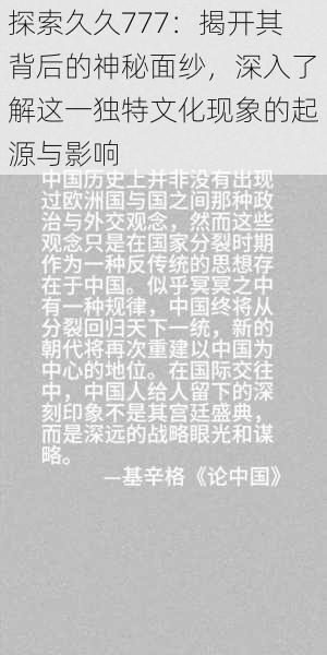 探索久久777：揭开其背后的神秘面纱，深入了解这一独特文化现象的起源与影响