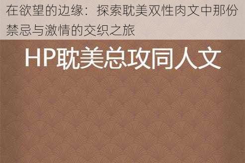 在欲望的边缘：探索耽美双性肉文中那份禁忌与激情的交织之旅