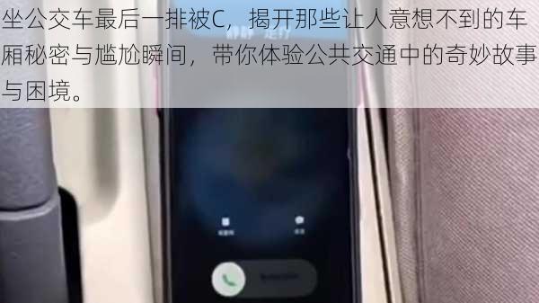 坐公交车最后一排被C，揭开那些让人意想不到的车厢秘密与尴尬瞬间，带你体验公共交通中的奇妙故事与困境。