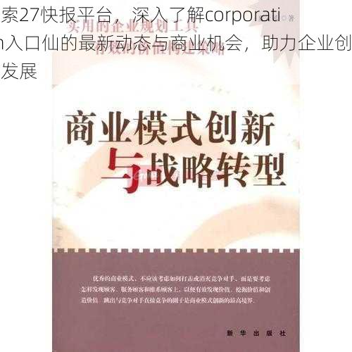 探索27快报平台，深入了解corporation入口仙的最新动态与商业机会，助力企业创新与发展