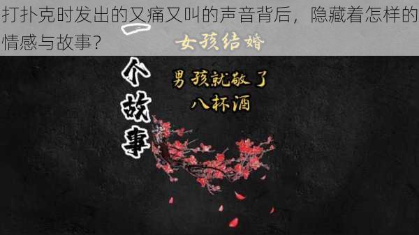 打扑克时发出的又痛又叫的声音背后，隐藏着怎样的情感与故事？