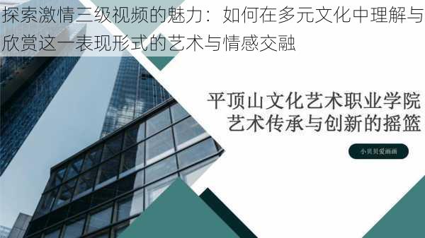 探索激情三级视频的魅力：如何在多元文化中理解与欣赏这一表现形式的艺术与情感交融