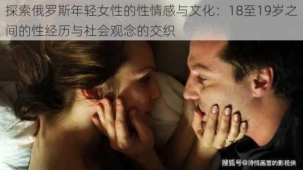 探索俄罗斯年轻女性的性情感与文化：18至19岁之间的性经历与社会观念的交织