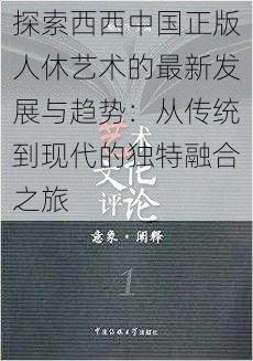 探索西西中国正版人休艺术的最新发展与趋势：从传统到现代的独特融合之旅