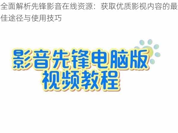 全面解析先锋影音在线资源：获取优质影视内容的最佳途径与使用技巧