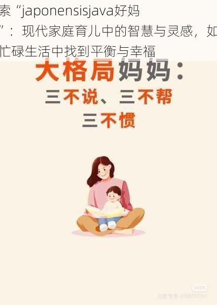 探索“japonensisjava好妈妈”：现代家庭育儿中的智慧与灵感，如何在忙碌生活中找到平衡与幸福