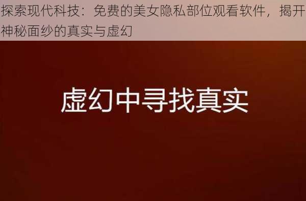 探索现代科技：免费的美女隐私部位观看软件，揭开神秘面纱的真实与虚幻