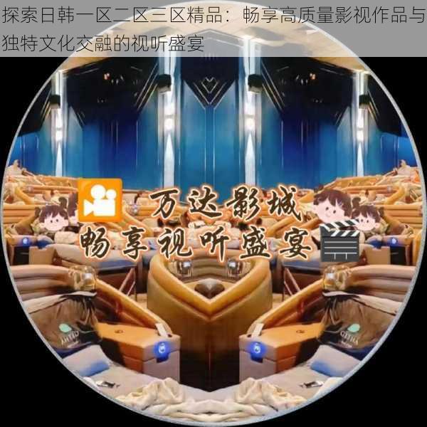 探索日韩一区二区三区精品：畅享高质量影视作品与独特文化交融的视听盛宴