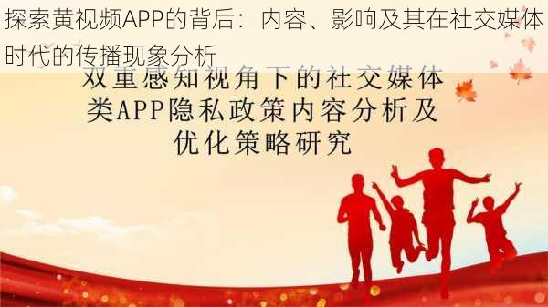 探索黄视频APP的背后：内容、影响及其在社交媒体时代的传播现象分析