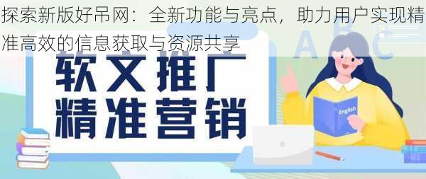 探索新版好吊网：全新功能与亮点，助力用户实现精准高效的信息获取与资源共享