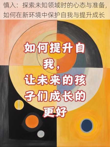 慎入：探索未知领域时的心态与准备，如何在新环境中保护自我与提升成长