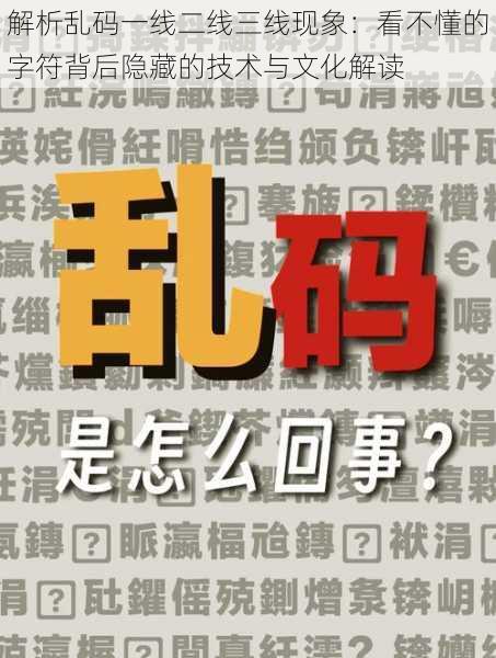 解析乱码一线二线三线现象：看不懂的字符背后隐藏的技术与文化解读