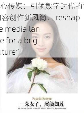 “陈可心传媒：引领数字时代的创新传播与内容创作新风尚， reshaping the media landscape for a brighter future”