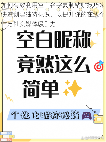 如何有效利用空白名字复制粘贴技巧来快速创建独特标识，以提升你的在线个性与社交媒体吸引力