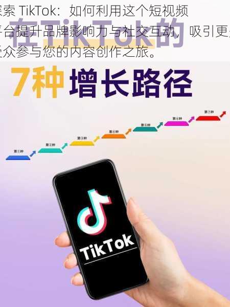 探索 TikTok：如何利用这个短视频平台提升品牌影响力与社交互动，吸引更多受众参与您的内容创作之旅。