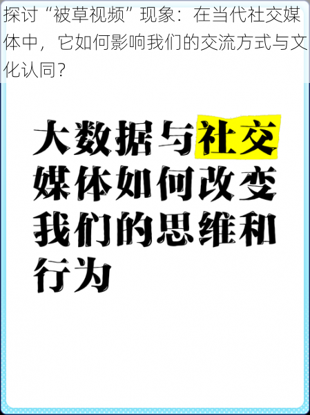 探讨“被草视频”现象：在当代社交媒体中，它如何影响我们的交流方式与文化认同？