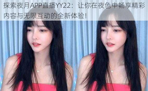 探索夜月APP直播YY22：让你在夜色中畅享精彩内容与无限互动的全新体验！