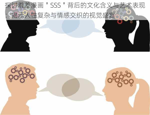 探讨羞差漫画＂SSS＂背后的文化含义与艺术表现：揭示人性复杂与情感交织的视觉盛宴