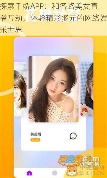 探索千娇APP：和各路美女直播互动，体验精彩多元的网络娱乐世界
