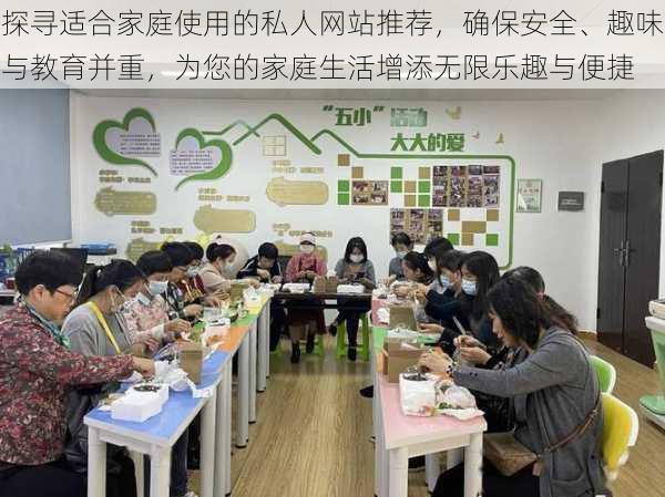 探寻适合家庭使用的私人网站推荐，确保安全、趣味与教育并重，为您的家庭生活增添无限乐趣与便捷