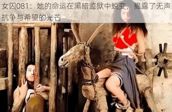 女囚081：她的命运在黑暗监狱中蜕变，揭露了无声抗争与希望的光芒