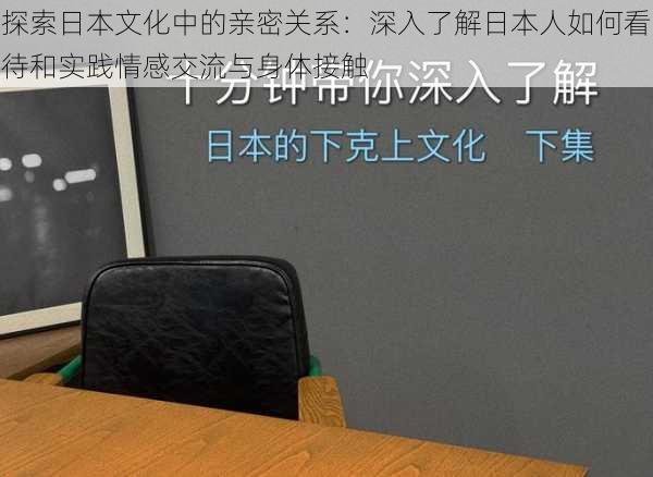 探索日本文化中的亲密关系：深入了解日本人如何看待和实践情感交流与身体接触