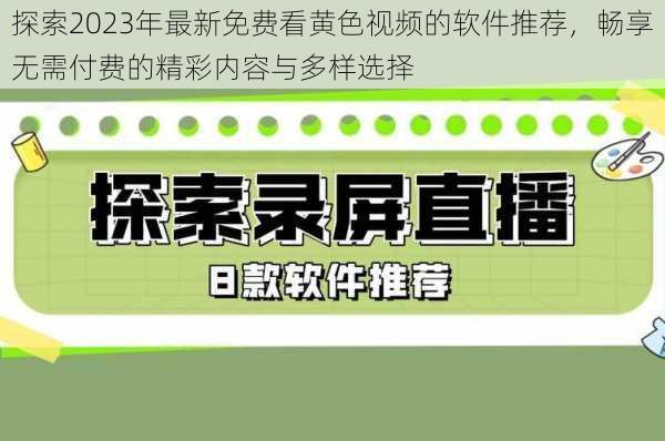 探索2023年最新免费看黄色视频的软件推荐，畅享无需付费的精彩内容与多样选择