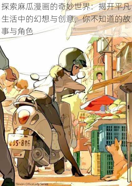 探索麻瓜漫画的奇妙世界：揭开平凡生活中的幻想与创意，你不知道的故事与角色