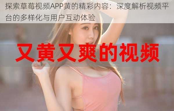 探索草莓视频APP黄的精彩内容：深度解析视频平台的多样化与用户互动体验