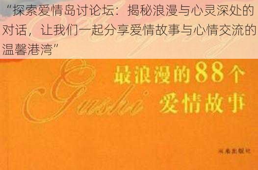 “探索爱情岛讨论坛：揭秘浪漫与心灵深处的对话，让我们一起分享爱情故事与心情交流的温馨港湾”