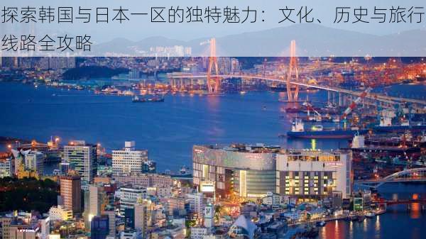 探索韩国与日本一区的独特魅力：文化、历史与旅行线路全攻略