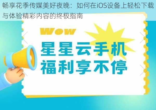 畅享花季传媒美好夜晚：如何在iOS设备上轻松下载与体验精彩内容的终极指南