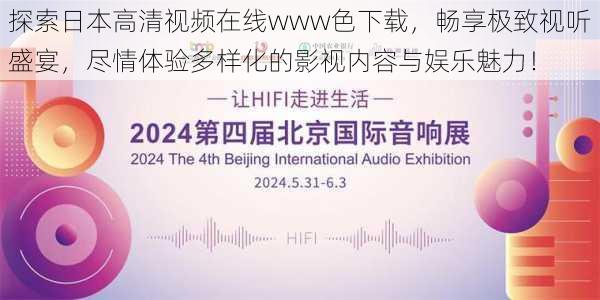 探索日本高清视频在线www色下载，畅享极致视听盛宴，尽情体验多样化的影视内容与娱乐魅力！