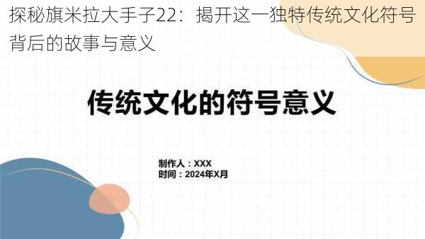 探秘旗米拉大手子22：揭开这一独特传统文化符号背后的故事与意义