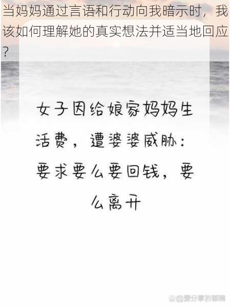 当妈妈通过言语和行动向我暗示时，我该如何理解她的真实想法并适当地回应？